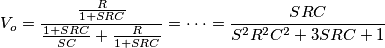 V_o =\frac{\frac{R}{1+SRC}}{\frac{1+SRC}{SC} + \frac{R}{1+SRC}} = \cdot\cdot\cdot = \frac{SRC}{S^2R^2C^2 + 3SRC + 1} V_o =\frac{\frac{R}{1+SRC}}{\frac{1+SRC}{SC} + \frac{R}{1+SRC}} = \cdot\cdot\cdot = \frac{SRC}{S^2R^2C^2 + 3SRC + 1}
