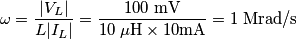 \omega=\frac{|V_L|}{L|I_L|}=\frac{100\;\text{mV}}{10\;\mu\text{H}\times 10 \text{mA}}=1\;\text{Mrad/s}