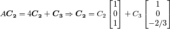 A\boldsymbol{C_2}=4\boldsymbol{C_2}+\boldsymbol{C_3} \Rightarrow \boldsymbol{C_2}=C_2\begin{bmatrix}
1\\
0 \\
1
\end{bmatrix}+C_3 \begin{bmatrix}
1\\
0 \\
-2/3
\end{bmatrix} A\boldsymbol{C_2}=4\boldsymbol{C_2}+\boldsymbol{C_3} \Rightarrow \boldsymbol{C_2}=C_2\begin{bmatrix}
1\\
0 \\
1
\end{bmatrix}+C_3 \begin{bmatrix}
1\\
0 \\
-2/3
\end{bmatrix}