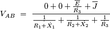V_{AB}\ =\ \frac{0+0+\frac{\overline{E}}{\dot{R_3}}+\overline{J}}{\frac{1}{\dot{R_1+\dot{X_1}}}+\frac{1}{\dot{R_2}+\dot{X_2}}+\frac{1}{\dot{R_3}}} V_{AB}\ =\ \frac{0+0+\frac{\overline{E}}{\dot{R_3}}+\overline{J}}{\frac{1}{\dot{R_1+\dot{X_1}}}+\frac{1}{\dot{R_2}+\dot{X_2}}+\frac{1}{\dot{R_3}}}
