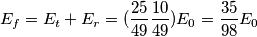 E_f=E_t+E_r=(\frac{25}{49}\frac{10}{49})E_0=\frac{35}{98}E_0