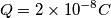 Q= 2 \times 10^{-8}C