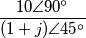 \frac{10\angle 90^{\circ}}{(1+j)\angle 45^{\circ}} \frac{10\angle 90^{\circ}}{(1+j)\angle 45^{\circ}}