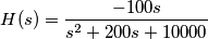 H(s) = \frac{ - 100  s} {s^2   +  200 s  +  10000 }