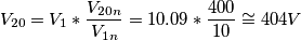 V_{20}=V_{1}*\frac{V_{20n}}{V_{1n}}=10.09*\frac{400}{10}\cong 404 V