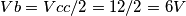 Vb = Vcc/2 =12/2 =  6 V