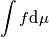 \int f \textup{d} \mu \int f \textup{d} \mu