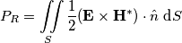 P_R=\iint \limits_S \frac{1}{2}(\mathbf{E}\times\mathbf{H}^*)\cdot \hat{n}\text{ d}S