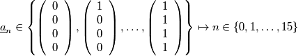 \underline{a}_n\in\left\{
\left(\begin{array}{c}0\\0\\0\\0\end{array}\right),
\left(\begin{array}{c}1\\0\\0\\0\end{array}\right),
\ldots,
\left(\begin{array}{c}1\\1\\1\\1\end{array}\right)
\right\}\mapsto
n\in\{0,1,\ldots,15\}