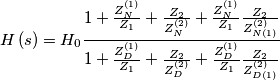 H\left ( s \right )=H_{0}\frac{1+\frac{Z_{N}^{(1)}}{Z_{1}}+\frac{Z_{2}}{Z_{N}^{(2)}}+\frac{Z_{N}^{(1)}}{Z_{1}}\frac{Z_{2}}{Z_{N(1)}^{(2)}}}{1+\frac{Z_{D}^{(1)}}{Z_{1}}+\frac{Z_{2}}{Z_{D}^{(2)}}+\frac{Z_{D}^{(1)}}{Z_{1}}\frac{Z_{2}}{Z_{D(1)}^{(2)}}} H\left ( s \right )=H_{0}\frac{1+\frac{Z_{N}^{(1)}}{Z_{1}}+\frac{Z_{2}}{Z_{N}^{(2)}}+\frac{Z_{N}^{(1)}}{Z_{1}}\frac{Z_{2}}{Z_{N(1)}^{(2)}}}{1+\frac{Z_{D}^{(1)}}{Z_{1}}+\frac{Z_{2}}{Z_{D}^{(2)}}+\frac{Z_{D}^{(1)}}{Z_{1}}\frac{Z_{2}}{Z_{D(1)}^{(2)}}}
