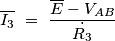 \overline{I_3}\ =\ \frac{\overline{E}-V_{AB}}{\dot{R_3}} \overline{I_3}\ =\ \frac{\overline{E}-V_{AB}}{\dot{R_3}}