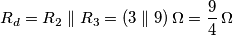 R_d = R_2 \parallel R_3 = (3 \parallel 9) \, \Omega = \frac{9}{4} \, \Omega R_d = R_2 \parallel R_3 = (3 \parallel 9) \, \Omega = \frac{9}{4} \, \Omega