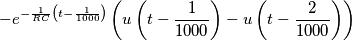 -e^{-\frac{1}{RC}\left ( t-\frac{1}{1000} \right )}\left ( u\left ( t-\frac{1}{1000} \right )-u\left ( t-\frac{2}{1000} \right ) \right ) -e^{-\frac{1}{RC}\left ( t-\frac{1}{1000} \right )}\left ( u\left ( t-\frac{1}{1000} \right )-u\left ( t-\frac{2}{1000} \right ) \right )