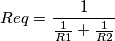 Req= \frac{1}{\frac{1}{R1}+ \frac{1}{R2}}