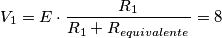 V_{1} = E \cdot \frac{R_{1}}{R_{1} + R_{equivalente}} = 8 V_{1} = E \cdot \frac{R_{1}}{R_{1} + R_{equivalente}} = 8