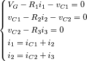 \left\{ \begin{align}
  & {{V}_{G}}-{{R}_{1}}{{i}_{1}}-{{v}_{C1}}=0 \\ 
 & {{v}_{C1}}-{{R}_{2}}{{i}_{2}}-{{v}_{C2}}=0 \\ 
 & {{v}_{C2}}-{{R}_{3}}{{i}_{3}}=0 \\ 
 & {{i}_{1}}={{i}_{C1}}+{{i}_{2}} \\ 
 & {{i}_{2}}={{i}_{C2}}+{{i}_{3}} \\ 
\end{align} \right.