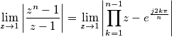 \underset{z\rightarrow1}{\lim}\left|{\displaystyle \frac{z^{n}-1}{z-1}}\right|=\underset{z\rightarrow1}{\lim}\left|\overset{n-1}{\underset{k=1}{\prod}}z-e^{\frac{j2k\pi}{n}}\right| \underset{z\rightarrow1}{\lim}\left|{\displaystyle \frac{z^{n}-1}{z-1}}\right|=\underset{z\rightarrow1}{\lim}\left|\overset{n-1}{\underset{k=1}{\prod}}z-e^{\frac{j2k\pi}{n}}\right|