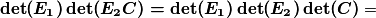 \boldsymbol{\det(E_{1})\det(E_{2}C)=\det(E_{1})\det(E_{2})\det(C)}=