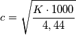 c= \sqrt{\frac{K\cdot 1000}{4,44}}
