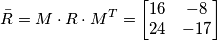 \bar{R}=M\cdot R\cdot M^T=\left[\begin{matrix} 16 & -8 \\ 24 & -17\end{matrix}\right]