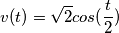 v(t)=\sqrt{2}cos(\frac{t}{2})