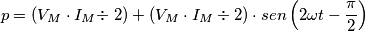 p = \left (V_{M}\cdot I_{M}\div  \right2 )  + \left ( V_{M} \cdot I_{M}\div 2 \right)\cdot sen \left ( 2\omega t-\frac{\pi }{2} \right )