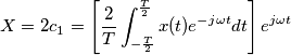 X = 2c_1 = \left[\frac{2}{T}  \int_{-\frac{T}{2}}^{\frac{T}{2}}x(t)e^{-j\omega t}dt\right]e^{j\omega t}