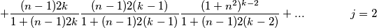 +\frac{(n-1)2k}{1+(n-1)2k} \frac{(n-1)2(k-1)}{1+(n-1)2(k-1)} \frac{(1+n^2)^{k-2}}{1+(n-1)2(k-2)}+... \qquad \qquad j=2 +\frac{(n-1)2k}{1+(n-1)2k} \frac{(n-1)2(k-1)}{1+(n-1)2(k-1)} \frac{(1+n^2)^{k-2}}{1+(n-1)2(k-2)}+... \qquad \qquad j=2