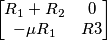 \begin{bmatrix} R_{1}+R_{2} & 0 \\ -\mu R_{1} & R{3}\\ \end{bmatrix} \begin{bmatrix} R_{1}+R_{2} & 0 \\ -\mu R_{1} & R{3}\\ \end{bmatrix}