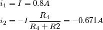 \[\begin{align*} & i_1=I=0.8A \\ & i_2=-I\frac{R_4}{R_4+R2} = -0.671A \end{align*}\]
