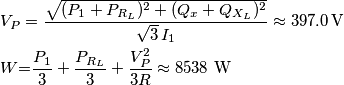 \begin{align}
  & V_{P}=\frac{\sqrt{(P_{1}+P_{R_{L}})^{2}+(Q_{x}+Q_{X_{L}})^{2}}}{\sqrt{3}\,I_{1}}\approx 397.0\,\text{V} \\ 
 & W\text{=}\frac{P_{1}}{3}+\frac{P_{R_{L}}}{3}+\frac{V_{P}^{2}}{3R}\approx 8538\,\,\text{W} \\ 
\end{align}