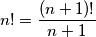 n!=\frac{(n+1)!}{n+1} n!=\frac{(n+1)!}{n+1}