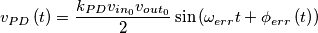 v_{PD}\left( t \right)=\frac{k_{PD}v_{in_{0}}v_{out_{0}}}{2}\sin \left( \omega _{err}t+\phi _{err}\left( t \right) \right) v_{PD}\left( t \right)=\frac{k_{PD}v_{in_{0}}v_{out_{0}}}{2}\sin \left( \omega _{err}t+\phi _{err}\left( t \right) \right)