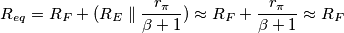 R_{eq} = R_F + (R_E \parallel \frac{r_{\pi}}{\beta+1}) \approx R_F + \frac{r_{\pi}}{\beta+1} \approx R_F