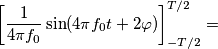 \left[\frac{1}{4 \pi f_0}\sin(4 \pi f_0 t + 2 \varphi) \right]_{-T/2}^{T/2} =