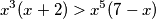 x^3(x+2)>x^5(7-x) x^3(x+2)>x^5(7-x)