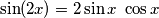 \sin (2x)=2 \sin x\ \cos x \sin (2x)=2 \sin x\ \cos x