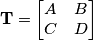 \mathbf{T} = \begin{bmatrix}A&B\\C&D\end{bmatrix} \mathbf{T} = \begin{bmatrix}A&B\\C&D\end{bmatrix}
