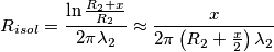 R_{isol}=\frac{\ln \frac{R_{2}+x}{R_{2}}}{2\pi \lambda _{2}}\approx \frac{x}{2\pi \left( R_{2}+\frac{x}{2} \right)\lambda _{2}} R_{isol}=\frac{\ln \frac{R_{2}+x}{R_{2}}}{2\pi \lambda _{2}}\approx \frac{x}{2\pi \left( R_{2}+\frac{x}{2} \right)\lambda _{2}}