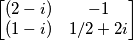 \[
\begin{bmatrix}
(2-i) & -1 \\
(1-i)& 1/2 +2i \\
\end{bmatrix} \[
\begin{bmatrix}
(2-i) & -1 \\
(1-i)& 1/2 +2i \\
\end{bmatrix}