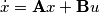 \dot x= \mathbf{A} x+ \mathbf{B} u \dot x= \mathbf{A} x+ \mathbf{B} u