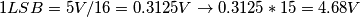 1 LSB = 5V/16  = 0.3125V  \rightarrow 0.3125*15 = 4.68V