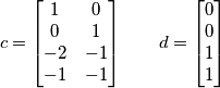 c=\left[ \begin{matrix}
   1 & 0  \\
   0 & 1  \\
   -2 & -1  \\
   -1 & -1  \\
\end{matrix} \right]\quad \quad d=\left[ \begin{matrix}
   0  \\
   0  \\
   1  \\
   1  \\
\end{matrix} \right]