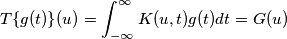 T\{g(t)\}(u)=\int_{-\infty}^{\infty}K(u,t)g(t)dt = G(u)