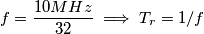 f=\frac{10MHz}{32} \implies T_r = 1/f