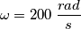 \omega =200\: \frac{rad}{s}