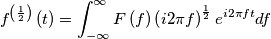 f^{\left( \frac{1}{2} \right)}\left( t \right)=\int_{-\infty }^{\infty }{F\left( f \right)\left( i2\pi f \right)^{\frac{1}{2}}e^{i2\pi ft}df} f^{\left( \frac{1}{2} \right)}\left( t \right)=\int_{-\infty }^{\infty }{F\left( f \right)\left( i2\pi f \right)^{\frac{1}{2}}e^{i2\pi ft}df}