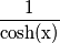 \frac{1}{\text{cosh(x)}}