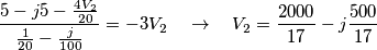 \frac{5-j5-\frac{4{{V}_{2}}}{20}}{\frac{1}{20}-\frac{j}{100}}=-3{{V}_{2}}\quad \to \quad {{V}_{2}}=\frac{2000}{17}-j\frac{500}{17} \frac{5-j5-\frac{4{{V}_{2}}}{20}}{\frac{1}{20}-\frac{j}{100}}=-3{{V}_{2}}\quad \to \quad {{V}_{2}}=\frac{2000}{17}-j\frac{500}{17}