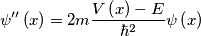 \psi ''\left( x \right)=2m\frac{V\left( x \right)-{E}}{\hbar ^{2}}\psi \left( x \right) \psi ''\left( x \right)=2m\frac{V\left( x \right)-{E}}{\hbar ^{2}}\psi \left( x \right)